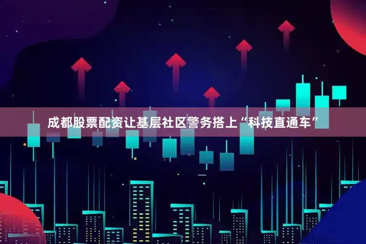 成都股票配资让基层社区警务搭上“科技直通车”