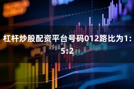 杠杆炒股配资平台号码012路比为1:5:2