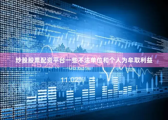 炒股股票配资平台一些不法单位和个人为牟取利益