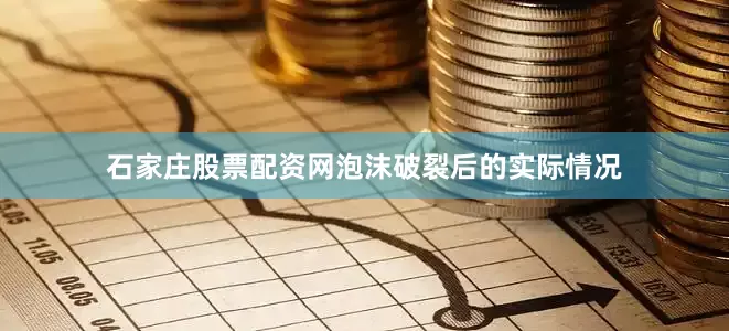 石家庄股票配资网泡沫破裂后的实际情况