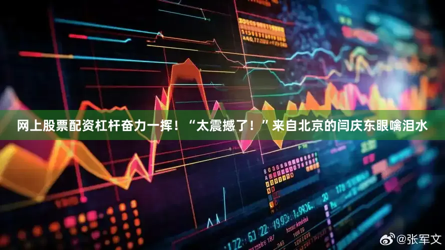 网上股票配资杠杆奋力一挥！“太震撼了！”来自北京的闫庆东眼噙泪水