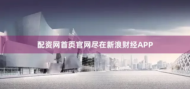 配资网首页官网尽在新浪财经APP